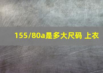 155/80a是多大尺码 上衣